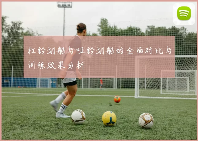 杠铃划船与哑铃划船的全面对比与训练效果分析